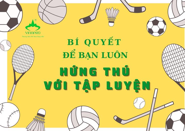 NHỮNG BÍ QUYẾT ĐỂ BẠN LUÔN CẢM THẤY HỨNG THÚ VỚI VIỆC TẬP LUYỆN THỂ THAO